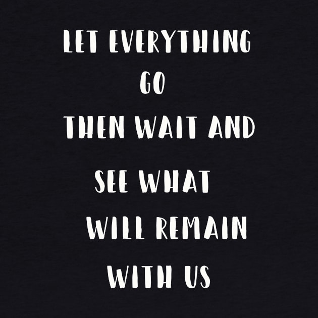 Let everything go Then wait and see what will remain with us by SHOPMBK